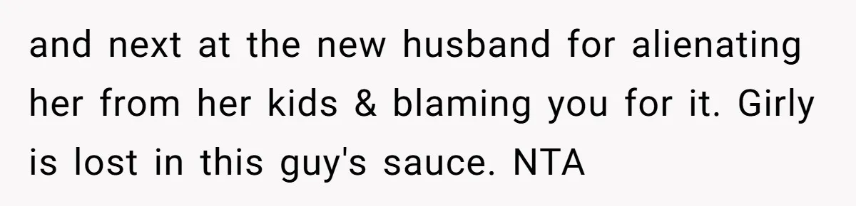Ex Demands Dad Ban Common Foods At His Home, He Refuses And She Stops Visitation and next at the new husband for alienating her from her kids & blaming you for it. Girly is lost in this guy's sauce. NTA