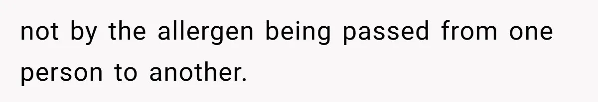 Ex Demands Dad Ban Common Foods At His Home, He Refuses And She Stops Visitation not by the allergen being passed from one person to another.