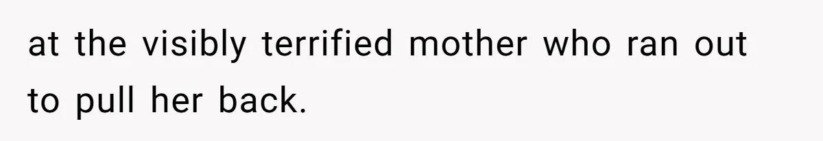 Partner Defends A Stressed Mother Against Her Boyfriends Harsh Reaction To A Dangerous Situation at the visibly terrified mother who ran out to pull her back.