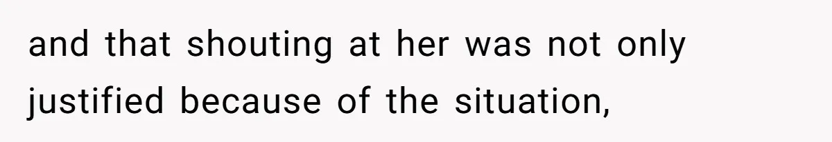 Partner Defends A Stressed Mother Against Her Boyfriends Harsh Reaction To A Dangerous Situation and that shouting at her was not only justified because of the situation,