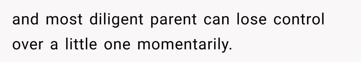 Partner Defends A Stressed Mother Against Her Boyfriends Harsh Reaction To A Dangerous Situation and most diligent parent can lose control over a little one momentarily.