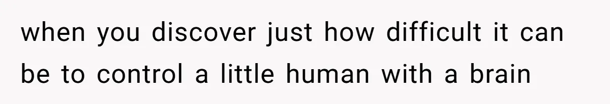 Partner Defends A Stressed Mother Against Her Boyfriends Harsh Reaction To A Dangerous Situation when you discover just how difficult it can be to control a little human with a brain