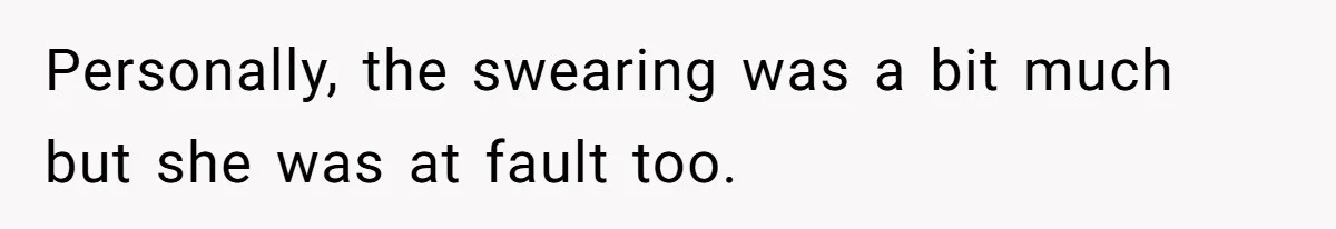 Partner Defends A Stressed Mother Against Her Boyfriends Harsh Reaction To A Dangerous Situation Personally, the swearing was a bit much but she was at fault too.