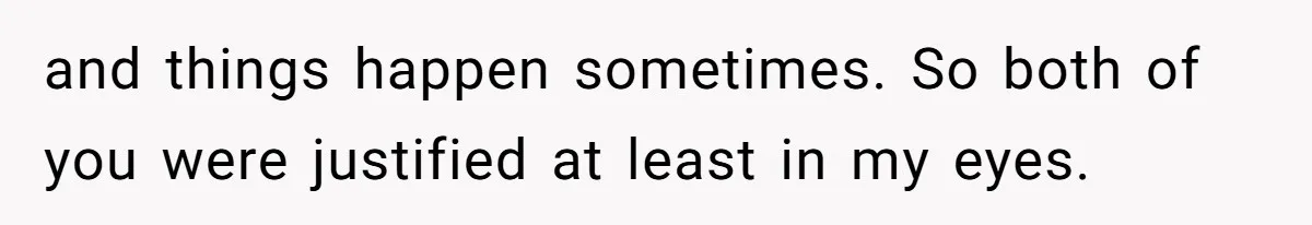 Partner Defends A Stressed Mother Against Her Boyfriends Harsh Reaction To A Dangerous Situation and things happen sometimes. So both of you were justified at least in my eyes.