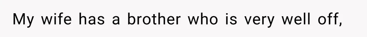 My wife has a brother who is very well off,
