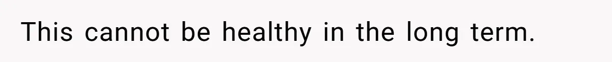 This cannot be healthy in the long term.