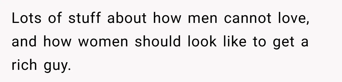 Lots of stuff about how men cannot love, and how women should look like to get a rich guy.