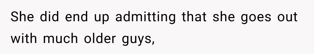 She did end up admitting that she goes out with much older guys,