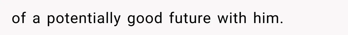 of a potentially good future with him.