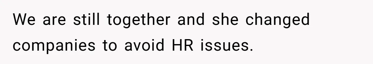 He Refused to Use His Realtor Girlfriend to Buy a House, and Now She’s Furious We are still together and she changed companies to avoid HR issues.