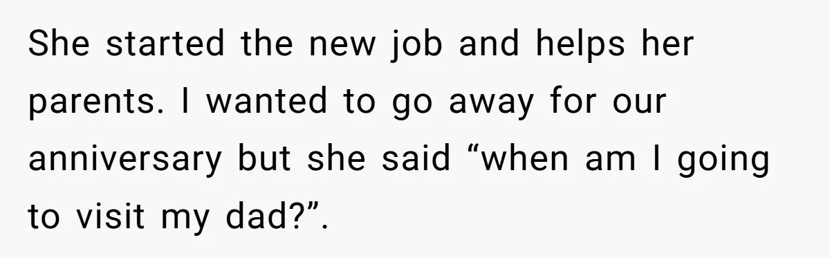 He Refused to Use His Realtor Girlfriend to Buy a House, and Now She’s Furious She started the new job and helps her parents. I wanted to go away for our anniversary but she said “when am I going to visit my dad?”.