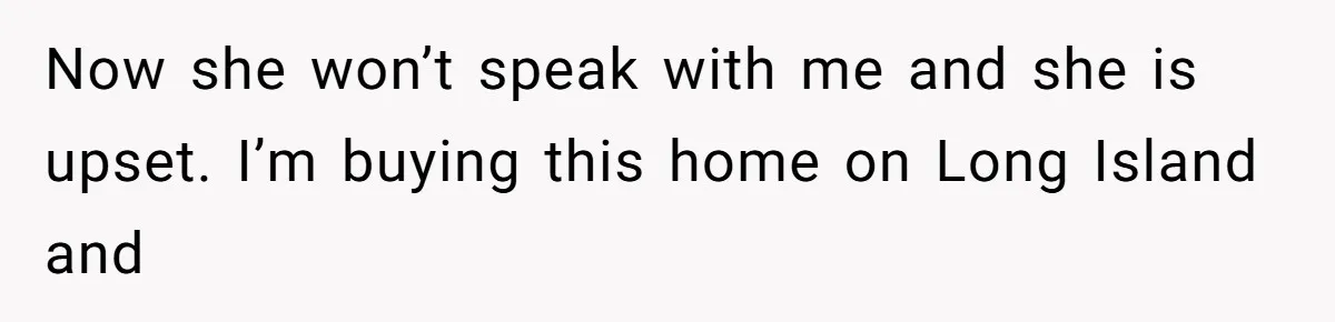 He Refused to Use His Realtor Girlfriend to Buy a House, and Now She’s Furious Now she won’t speak with me and she is upset. I’m buying this home on Long Island and