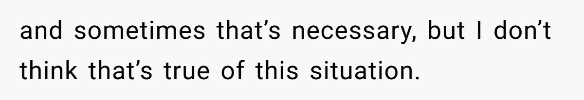 He Refused to Use His Realtor Girlfriend to Buy a House, and Now She’s Furious and sometimes that’s necessary, but I don’t think that’s true of this situation.