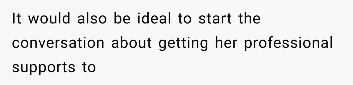 He Refused to Use His Realtor Girlfriend to Buy a House, and Now She’s Furious It would also be ideal to start the conversation about getting her professional supports to