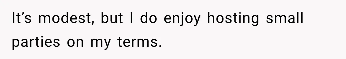 She Refused to Host Mother’s Day for Her In-Laws, and Somehow That Became Her Fault It’s modest, but I do enjoy hosting small parties on my terms.