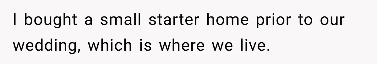She Refused to Host Mother’s Day for Her In-Laws, and Somehow That Became Her Fault I bought a small starter home prior to our wedding, which is where we live.