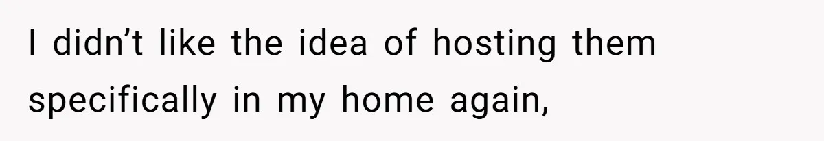 She Refused to Host Mother’s Day for Her In-Laws, and Somehow That Became Her Fault I didn’t like the idea of hosting them specifically in my home again,