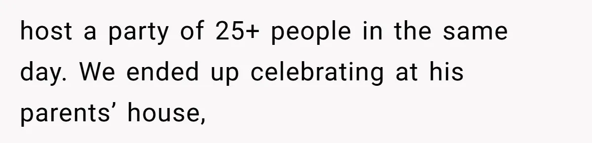 She Refused to Host Mother’s Day for Her In-Laws, and Somehow That Became Her Fault host a party of 25+ people in the same day. We ended up celebrating at his parents’ house,
