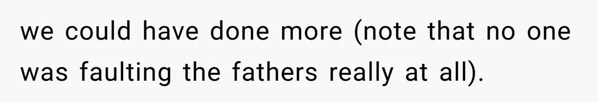 She Refused to Host Mother’s Day for Her In-Laws, and Somehow That Became Her Fault we could have done more (note that no one was faulting the fathers really at all).