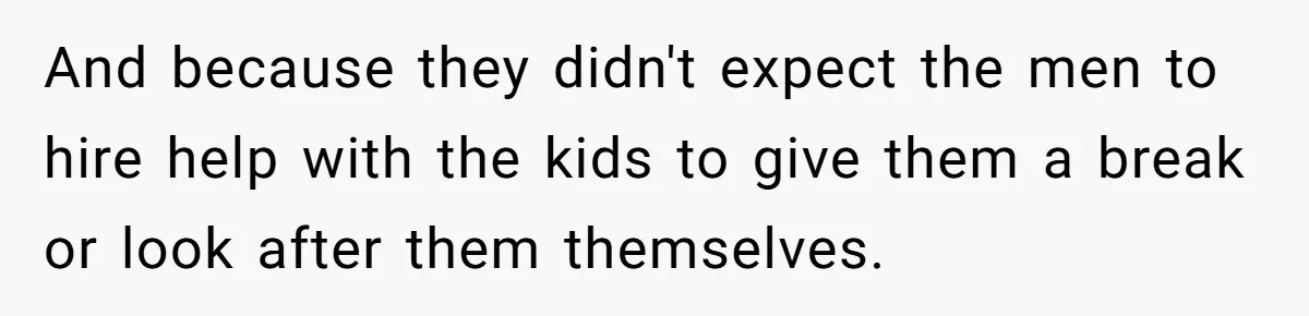 She Refused to Host Mother’s Day for Her In-Laws, and Somehow That Became Her Fault And because they didn't expect the men to hire help with the kids to give them a break or look after them themselves.