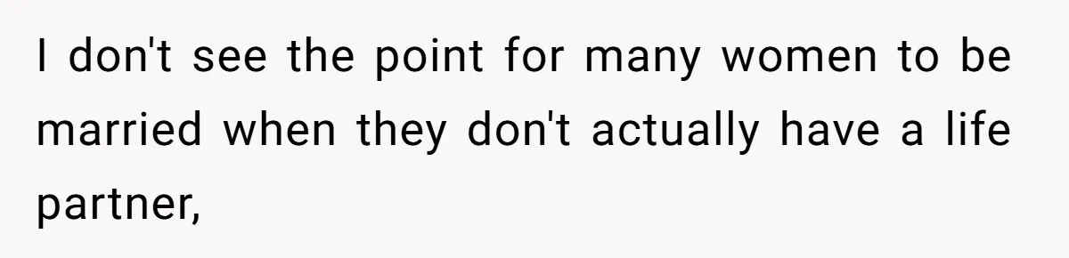 She Refused to Host Mother’s Day for Her In-Laws, and Somehow That Became Her Fault I don't see the point for many women to be married when they don't actually have a life partner,