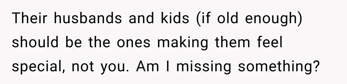 She Refused to Host Mother’s Day for Her In-Laws, and Somehow That Became Her Fault Their husbands and kids (if old enough) should be the ones making them feel special, not you. Am I missing something?