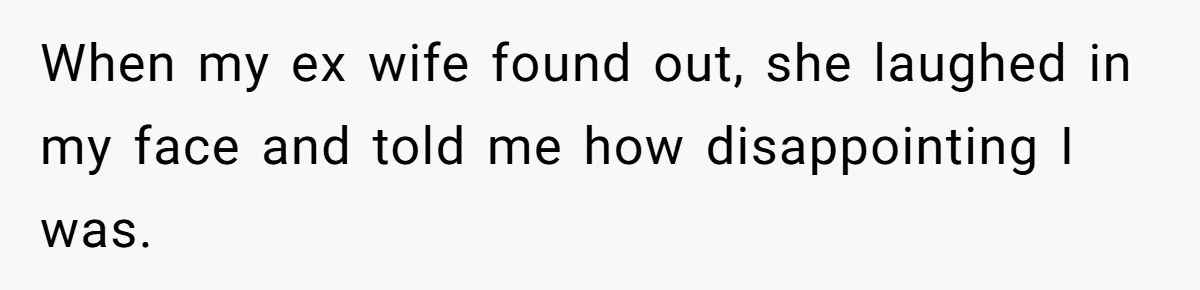 Husband Leaves Wife Of 20 Years For “Exciting” Younger Woman. Now He’s Miserable And Begging To Go Back When my ex wife found out, she laughed in my face and told me how disappointing I was.