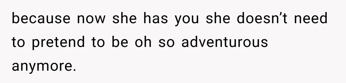 Husband Leaves Wife Of 20 Years For “Exciting” Younger Woman. Now He’s Miserable And Begging To Go Back because now she has you she doesn’t need to pretend to be oh so adventurous anymore.