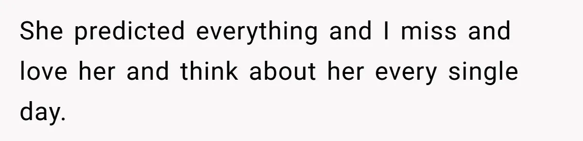 Husband Leaves Wife Of 20 Years For “Exciting” Younger Woman. Now He’s Miserable And Begging To Go Back She predicted everything and I miss and love her and think about her every single day.