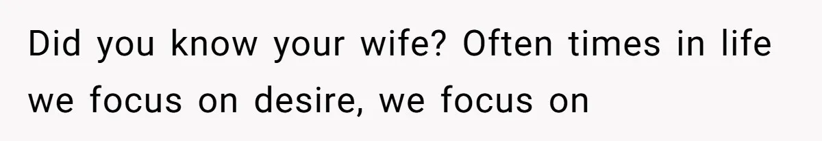 Husband Leaves Wife Of 20 Years For “Exciting” Younger Woman. Now He’s Miserable And Begging To Go Back Did you know your wife? Often times in life we focus on desire, we focus on