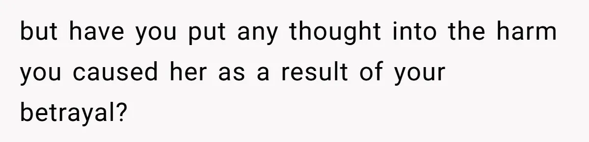 Husband Leaves Wife Of 20 Years For “Exciting” Younger Woman. Now He’s Miserable And Begging To Go Back but have you put any thought into the harm you caused her as a result of your betrayal?