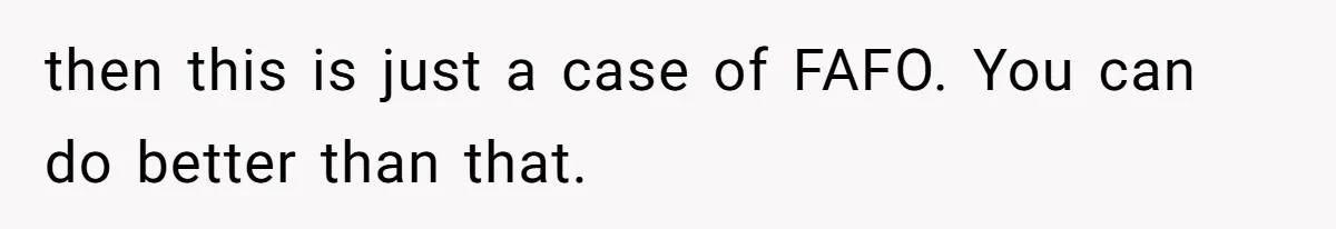 Husband Leaves Wife Of 20 Years For “Exciting” Younger Woman. Now He’s Miserable And Begging To Go Back then this is just a case of FAFO. You can do better than that.