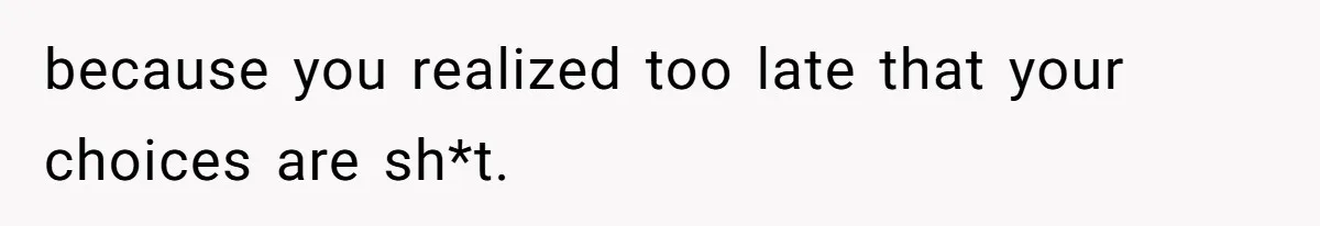 Husband Leaves Wife Of 20 Years For “Exciting” Younger Woman. Now He’s Miserable And Begging To Go Back because you realized too late that your choices are sh*t.