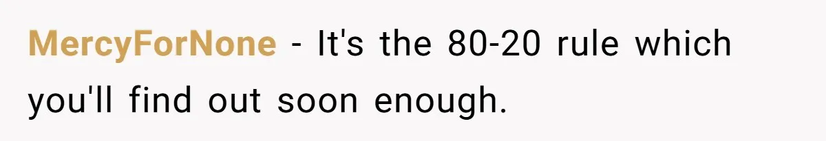 Husband Leaves Wife Of 20 Years For “Exciting” Younger Woman. Now He’s Miserable And Begging To Go Back MercyForNone − It's the 80-20 rule which you'll find out soon enough.