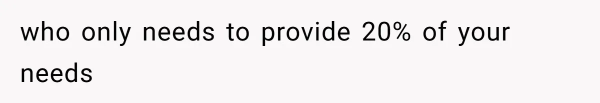 Husband Leaves Wife Of 20 Years For “Exciting” Younger Woman. Now He’s Miserable And Begging To Go Back who only needs to provide 20% of your needs
