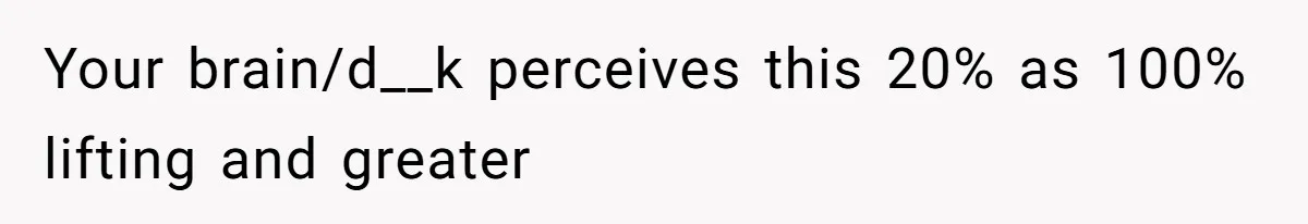 Husband Leaves Wife Of 20 Years For “Exciting” Younger Woman. Now He’s Miserable And Begging To Go Back Your brain/d__k perceives this 20% as 100% lifting and greater