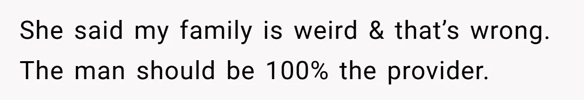 She said my family is weird & that’s wrong. The man should be 100% the provider.