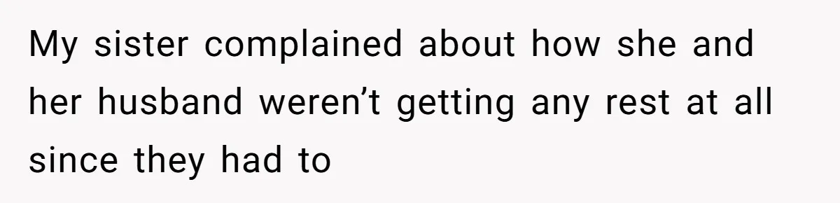 He Flew Across the Country to Help His Sister After Childbirth, Then Realized He’d Been Treated Like Unpaid Staff My sister complained about how she and her husband weren’t getting any rest at all since they had to