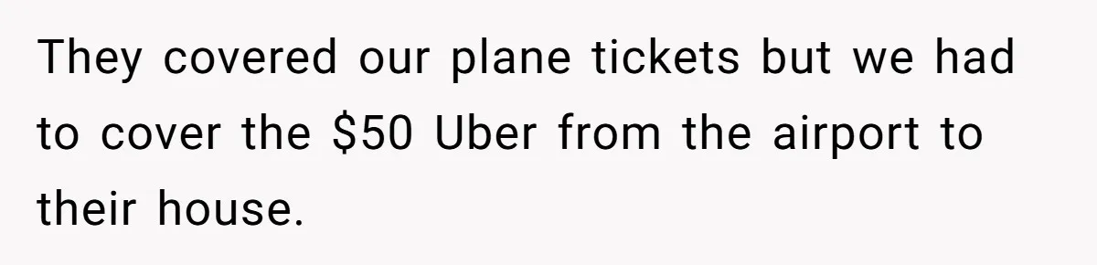 He Flew Across the Country to Help His Sister After Childbirth, Then Realized He’d Been Treated Like Unpaid Staff They covered our plane tickets but we had to cover the $50 Uber from the airport to their house.