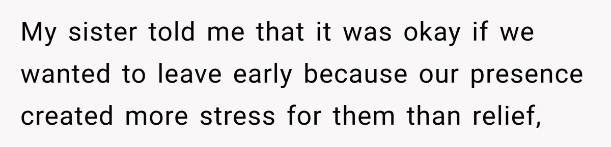 He Flew Across the Country to Help His Sister After Childbirth, Then Realized He’d Been Treated Like Unpaid Staff My sister told me that it was okay if we wanted to leave early because our presence created more stress for them than relief,