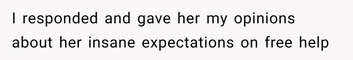 He Flew Across the Country to Help His Sister After Childbirth, Then Realized He’d Been Treated Like Unpaid Staff I responded and gave her my opinions about her insane expectations on free help
