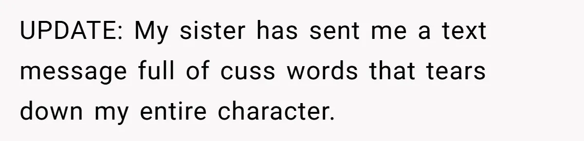 He Flew Across the Country to Help His Sister After Childbirth, Then Realized He’d Been Treated Like Unpaid Staff UPDATE: My sister has sent me a text message full of cuss words that tears down my entire character.