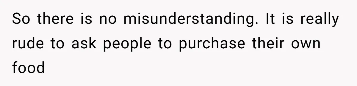 He Flew Across the Country to Help His Sister After Childbirth, Then Realized He’d Been Treated Like Unpaid Staff So there is no misunderstanding. It is really rude to ask people to purchase their own food