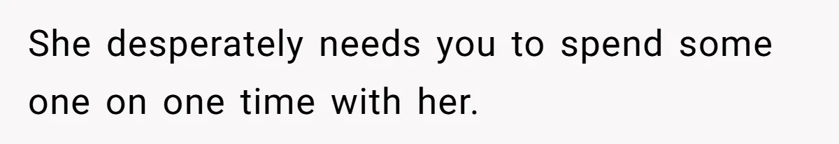 He Flew Across the Country to Help His Sister After Childbirth, Then Realized He’d Been Treated Like Unpaid Staff She desperately needs you to spend some one on one time with her.