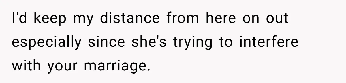 He Flew Across the Country to Help His Sister After Childbirth, Then Realized He’d Been Treated Like Unpaid Staff I'd keep my distance from here on out especially since she's trying to interfere with your marriage.
