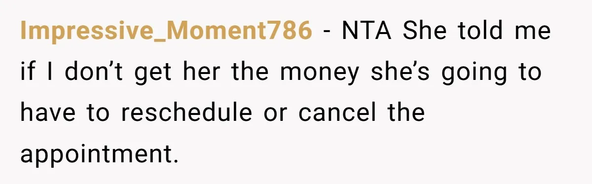 Impressive_Moment786 − NTA She told me if I don’t get her the money she’s going to have to reschedule or cancel the appointment.