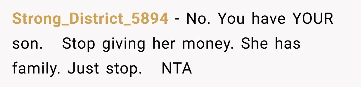 Strong_District_5894 − No. You have YOUR son.   Stop giving her money. She has family. Just stop.   NTA