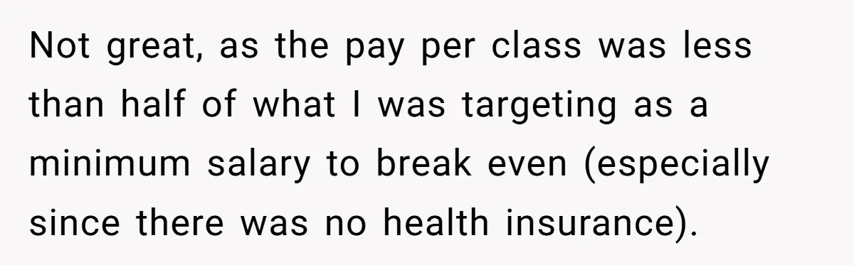 He Thought He’d Landed the Perfect Remote Teaching Job, Until One Paycheck Changed Everything Not great, as the pay per class was less than half of what I was targeting as a minimum salary to break even (especially since there was no health insurance).
