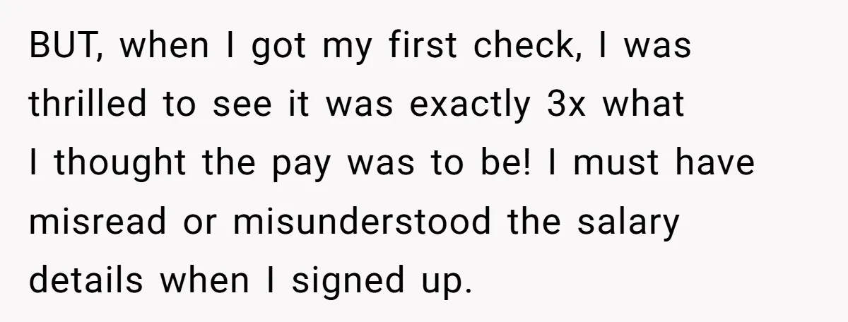 He Thought He’d Landed the Perfect Remote Teaching Job, Until One Paycheck Changed Everything BUT, when I got my first check, I was thrilled to see it was exactly 3x what I thought the pay was to be! I must have misread or misunderstood...