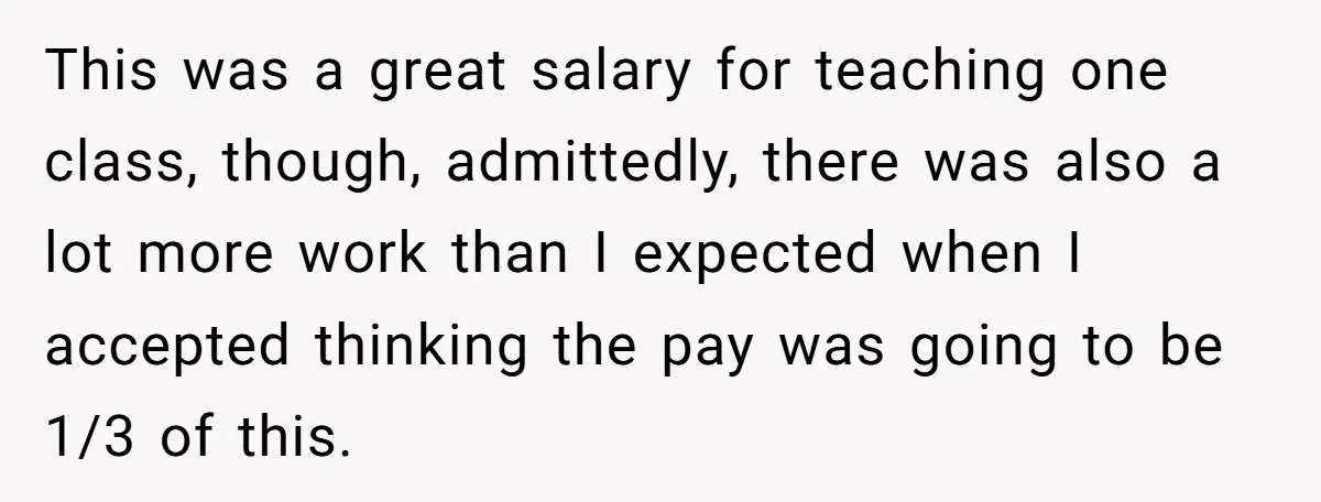 He Thought He’d Landed the Perfect Remote Teaching Job, Until One Paycheck Changed Everything This was a great salary for teaching one class, though, admittedly, there was also a lot more work than I expected when I accepted thinking the pay was going to...